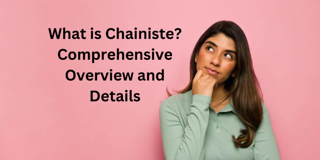 What is Chainiste? Comprehensive Overview and Details